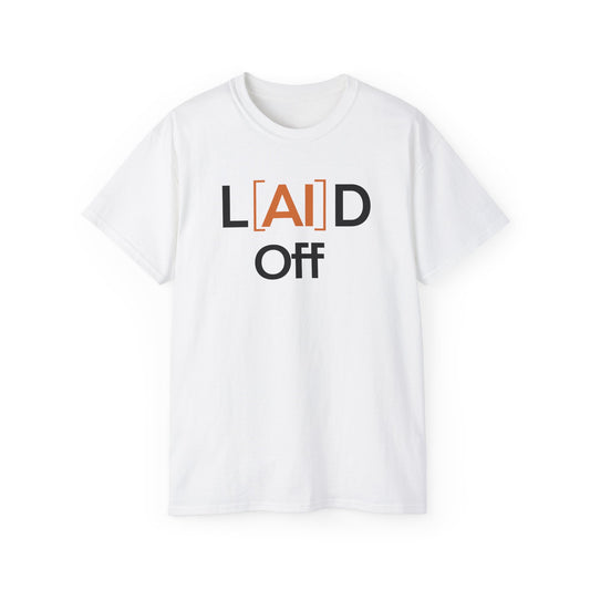 Laid Off Graphic Tee — Funny Job Loss Shirt ("L[AI]D Off")